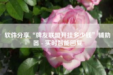 软件分享“牌友联盟开挂多少钱	”辅助器 - 实时智能回复