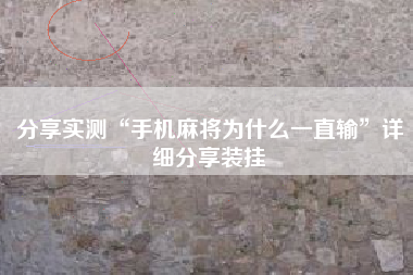 分享实测“手机麻将为什么一直输”详细分享装挂