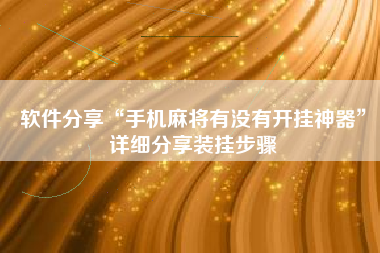 软件分享“手机麻将有没有开挂神器	”详细分享装挂步骤