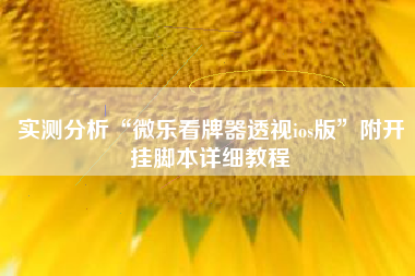 实测分析“微乐看牌器透视ios版”附开挂脚本详细教程