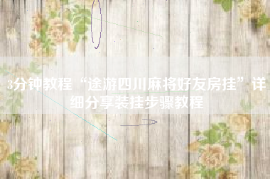 3分钟教程“途游四川麻将好友房挂	”详细分享装挂步骤教程