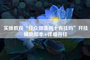 实操教程“仟众部落拼十有挂吗”开挂辅助脚本+详细开挂