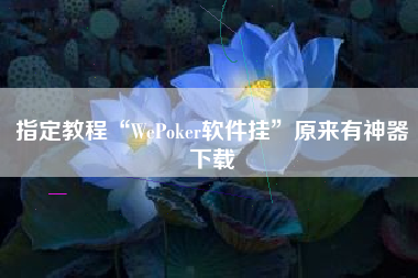 指定教程“WePoker软件挂	”原来有神器下载