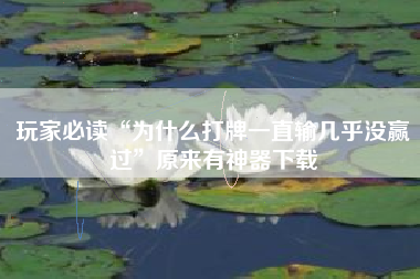 玩家必读“为什么打牌一直输几乎没赢过”原来有神器下载