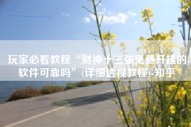 玩家必看教程“财神十三张免费开挂的软件可靠吗	”(详细透视教程)-知乎