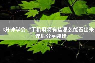 3分钟学会“手机麻将有挂怎么能看出来	”详细分享装挂