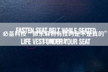 必备科技“微乐麻将有挂吗是不是真的	”详细开挂