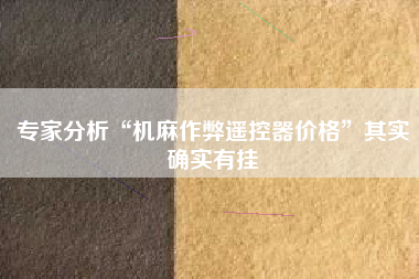 专家分析“机麻作弊遥控器价格”其实确实有挂