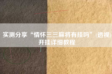 实测分享“情怀三三麻将有挂吗”(透视)开挂详细教程