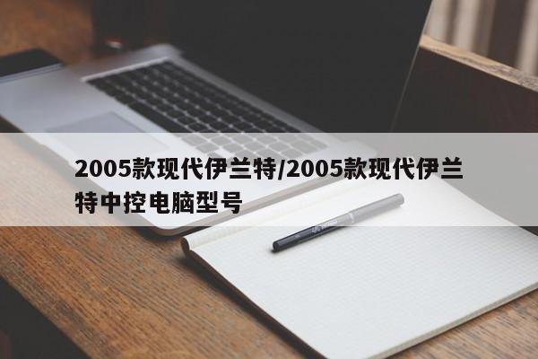 2005款现代伊兰特/2005款现代伊兰特中控电脑型号