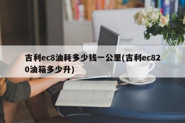 吉利ec8油耗多少钱一公里(吉利ec820油箱多少升)