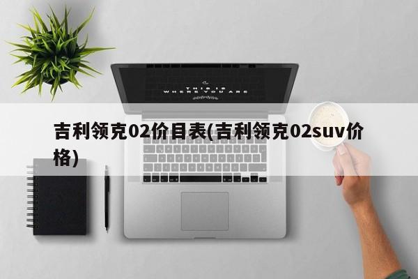 吉利领克02价目表(吉利领克02suv价格)